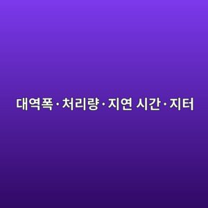대역폭·처리량·지연 시간·지터의 차이와 네트워크 성능 평가 방법 4 eb8c80ec97aded8fadc2b7ecb298eba6aceb9f89c2b7eca780ec97b0 ec8b9ceab084c2b7eca780ed84b0 1792304722